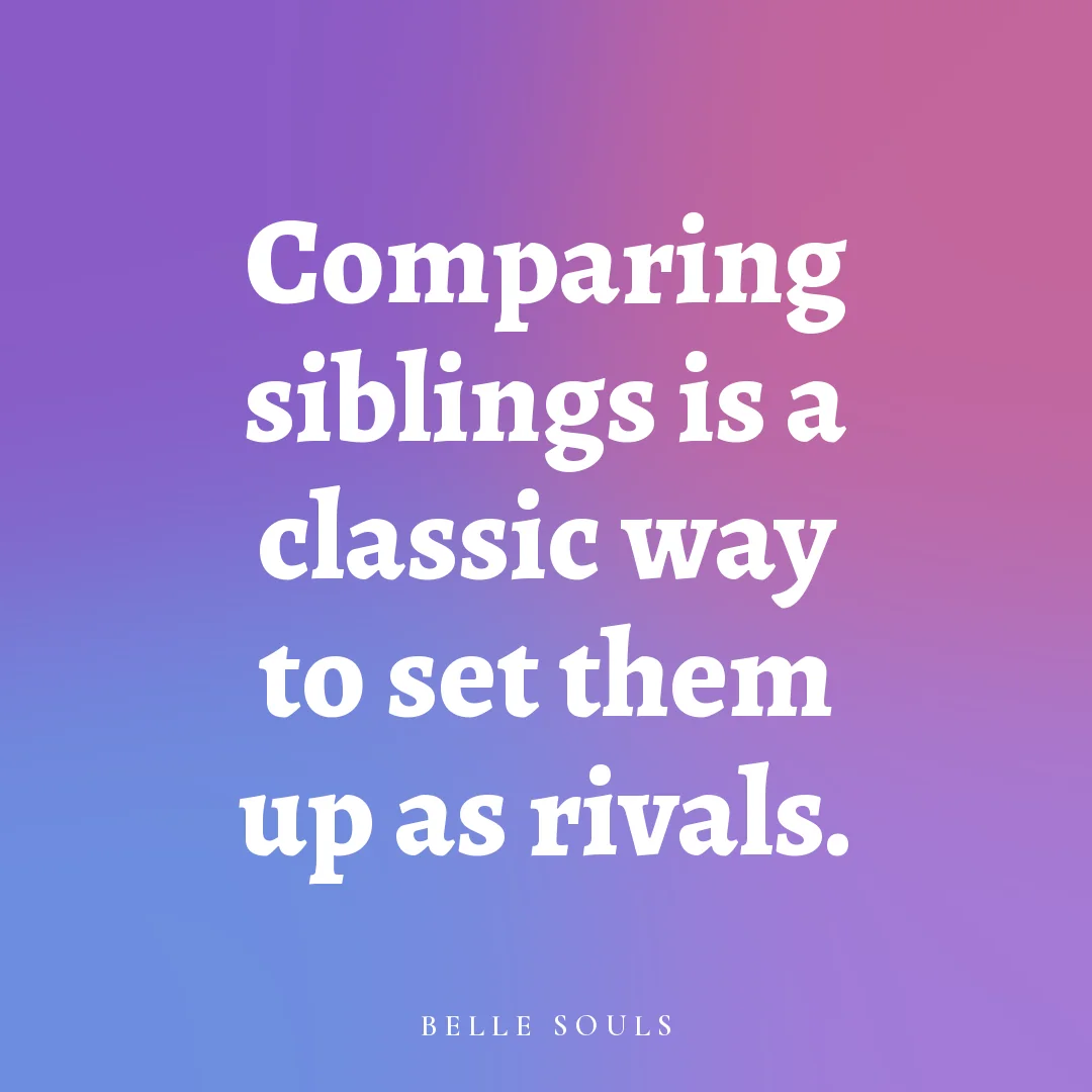 Comparing siblings is a classic way to set them up as rivals.