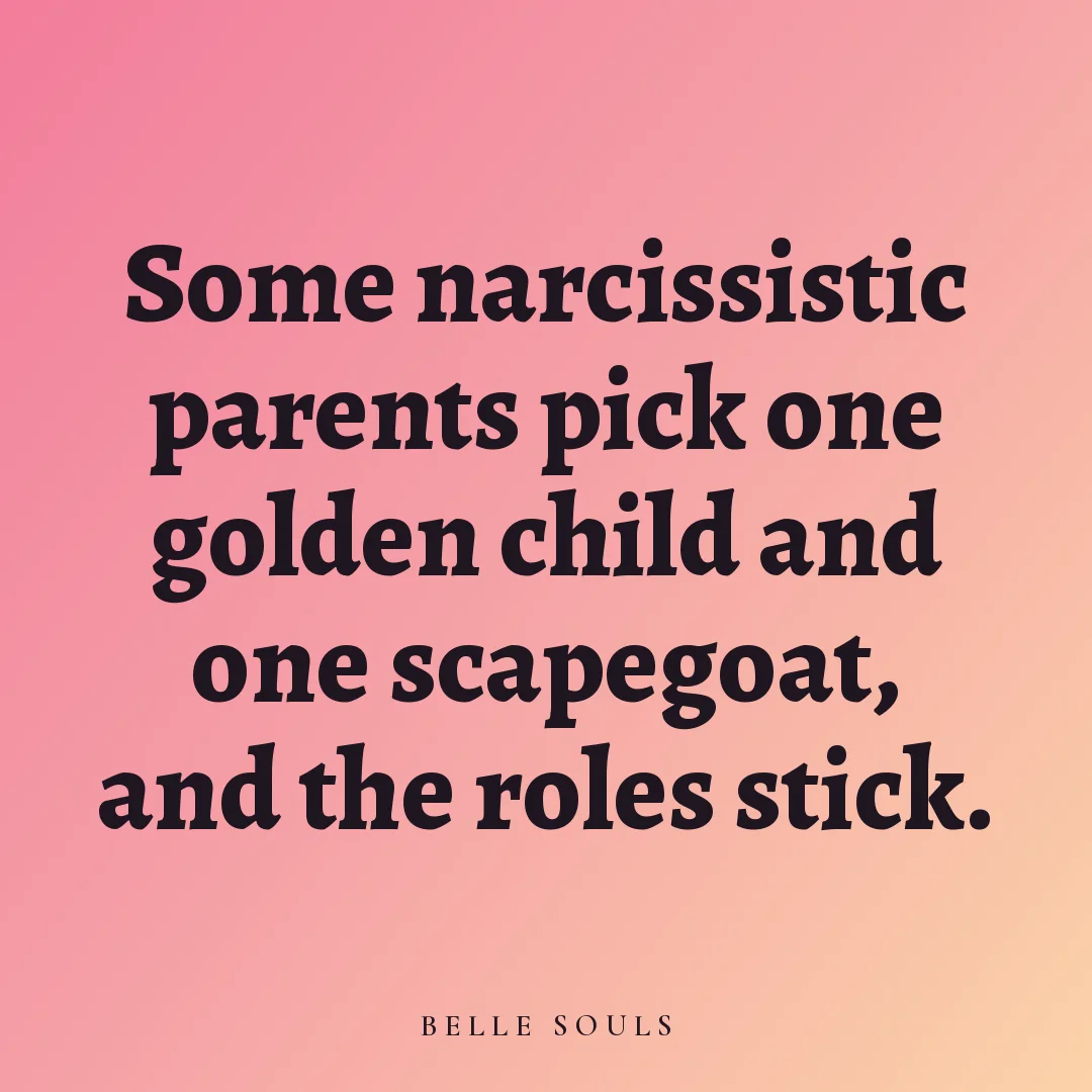 Some narcissistic parents pick one golden child and one scapegoat, and the roles stick.