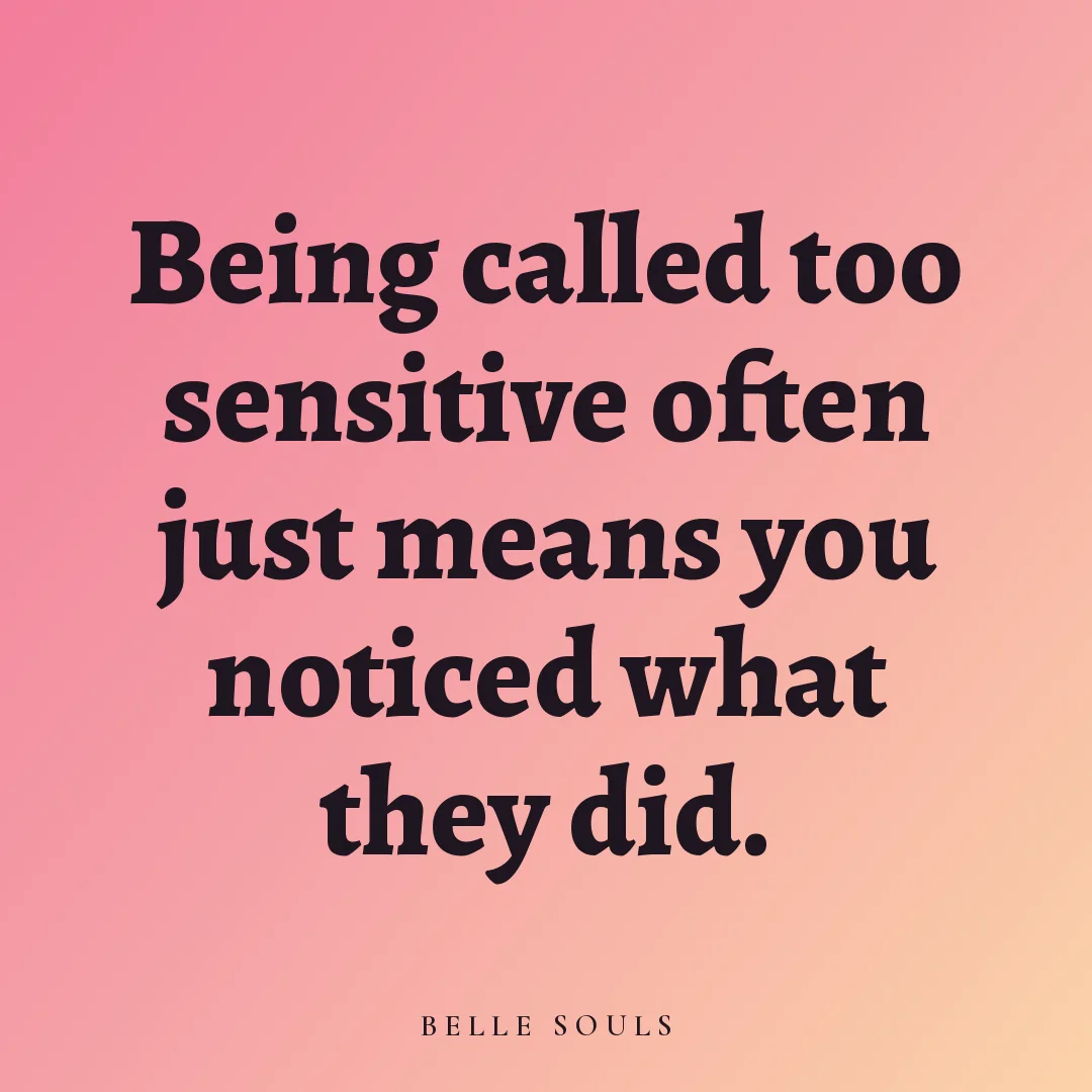 Being called too sensitive often just means you noticed what they did.