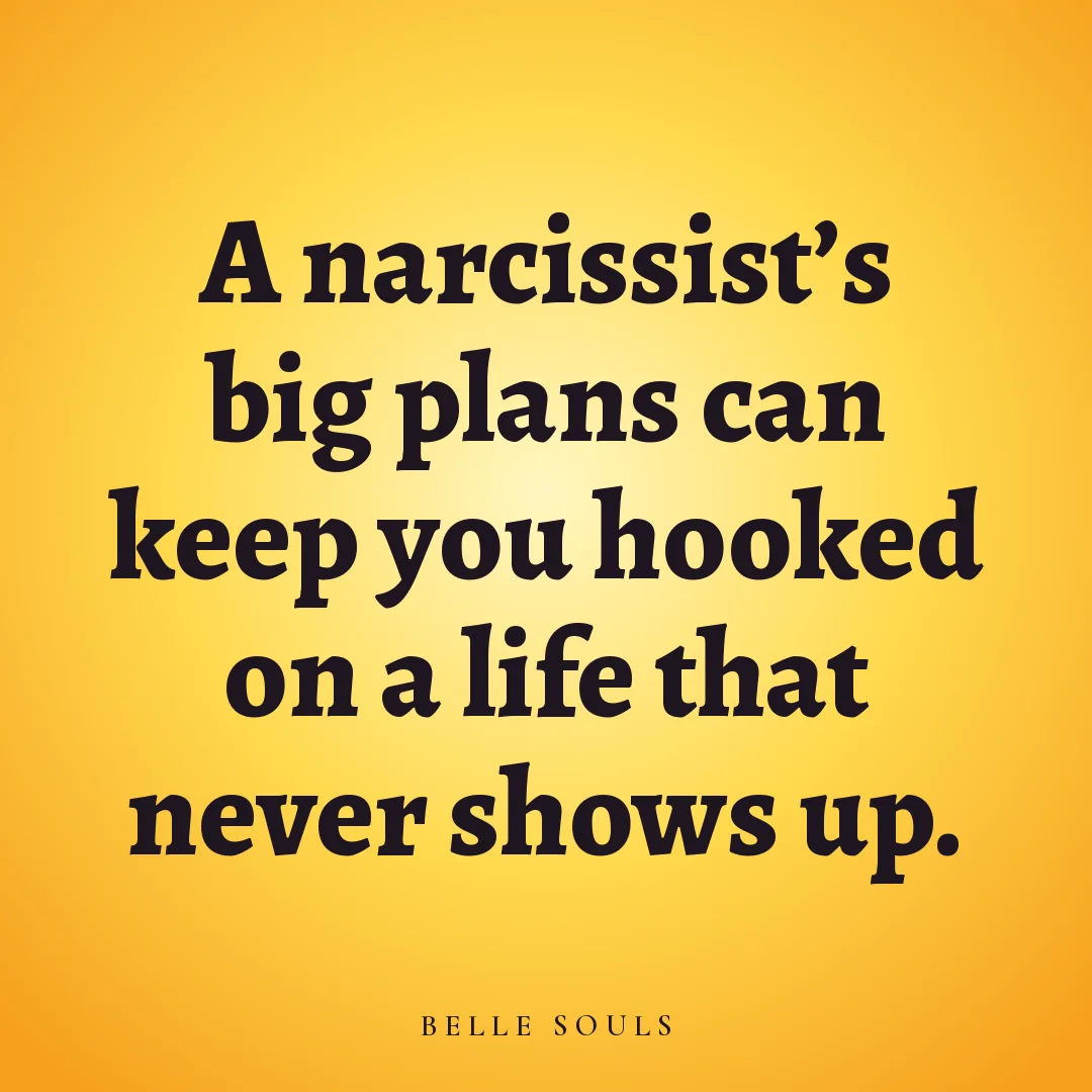 A narcissist's big plans can keep you hooked on a life that never shows up.