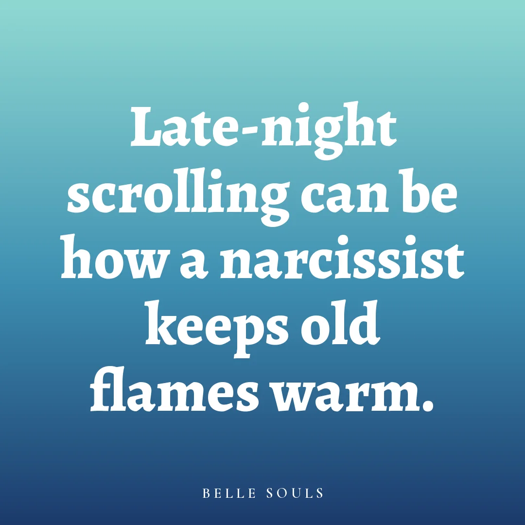 Late-night scrolling can be how a narcissist keeps old flames warm.