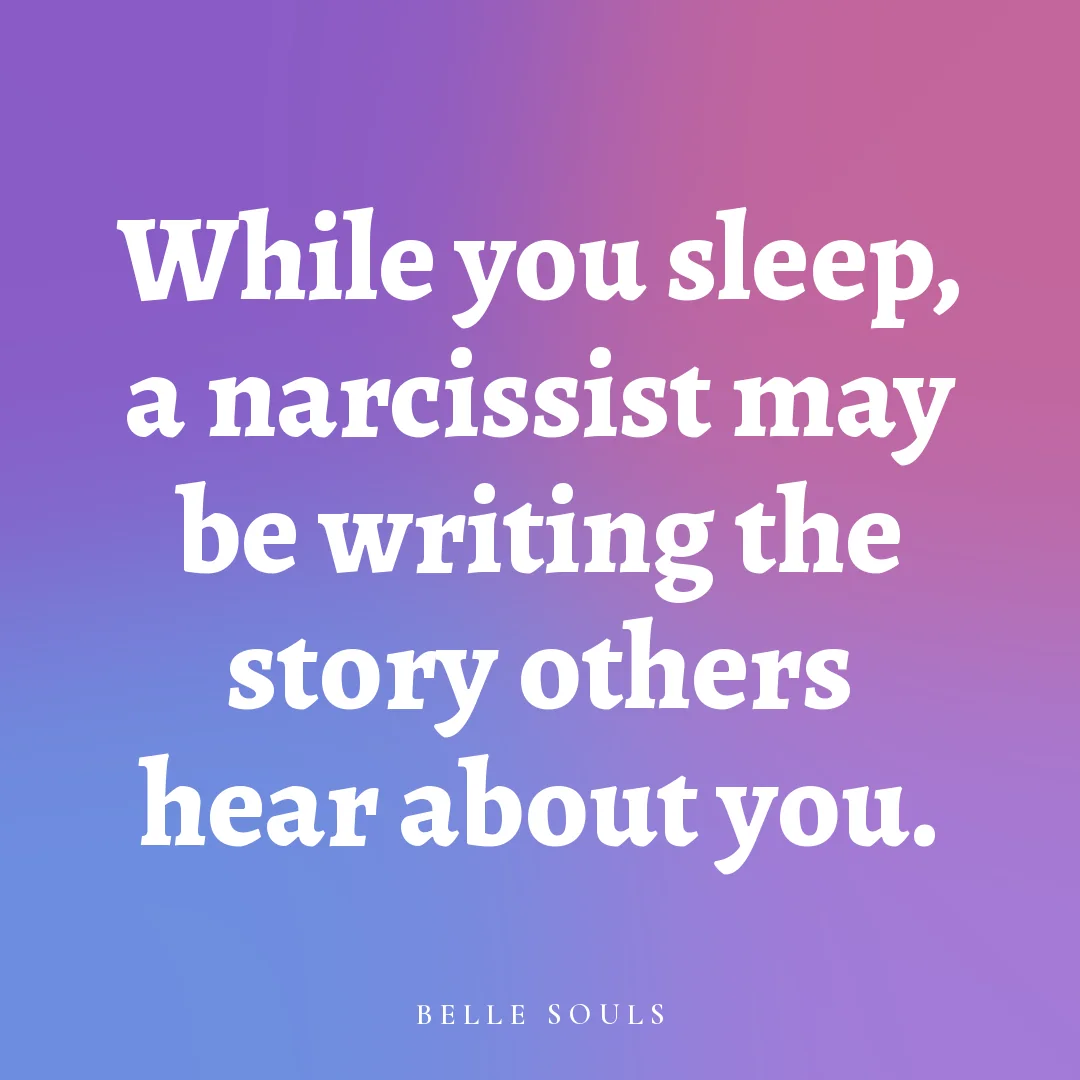 While you sleep, a narcissist may be writing the story others hear about you.