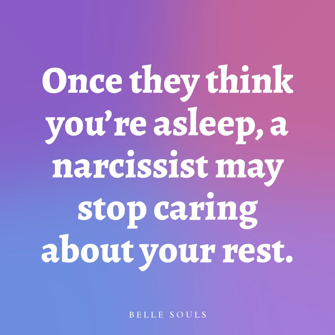 Once they think you're asleep, a narcissist may stop caring about your rest.