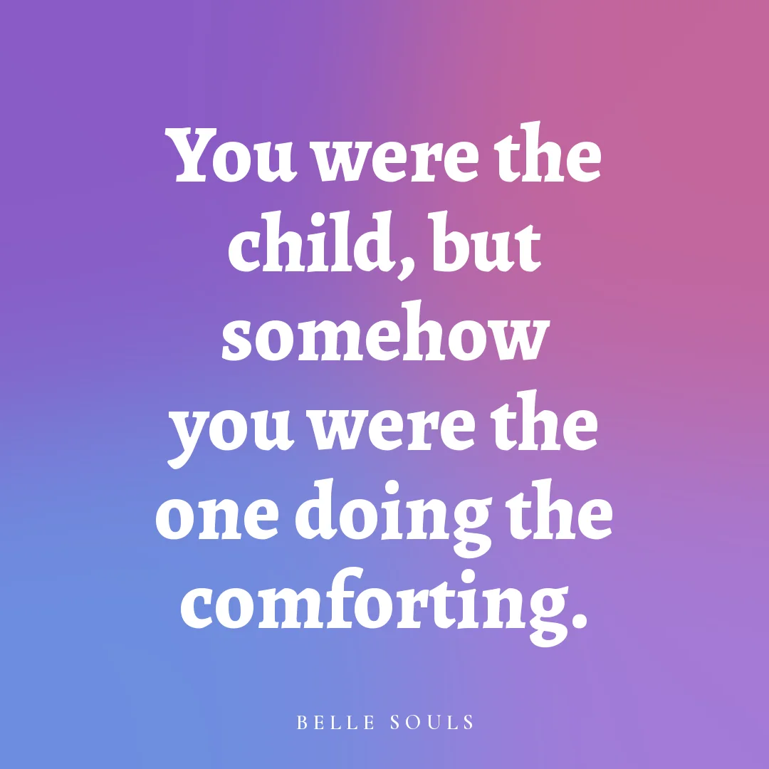 You were the child, but somehow you were the one doing the comforting.