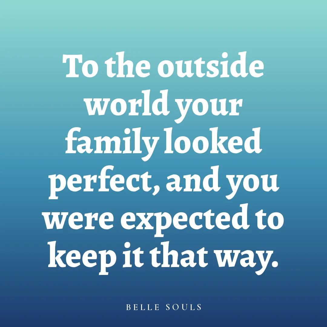 To the outside world your family looked perfect, and you were expected to keep it that way.