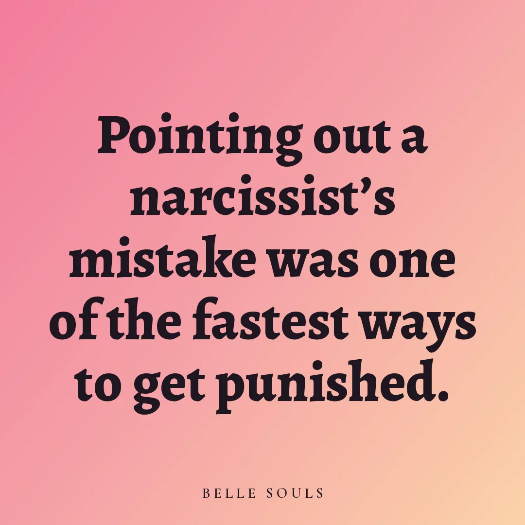 Pointing out a narcissist's mistake was one of the fastest ways to get punished.