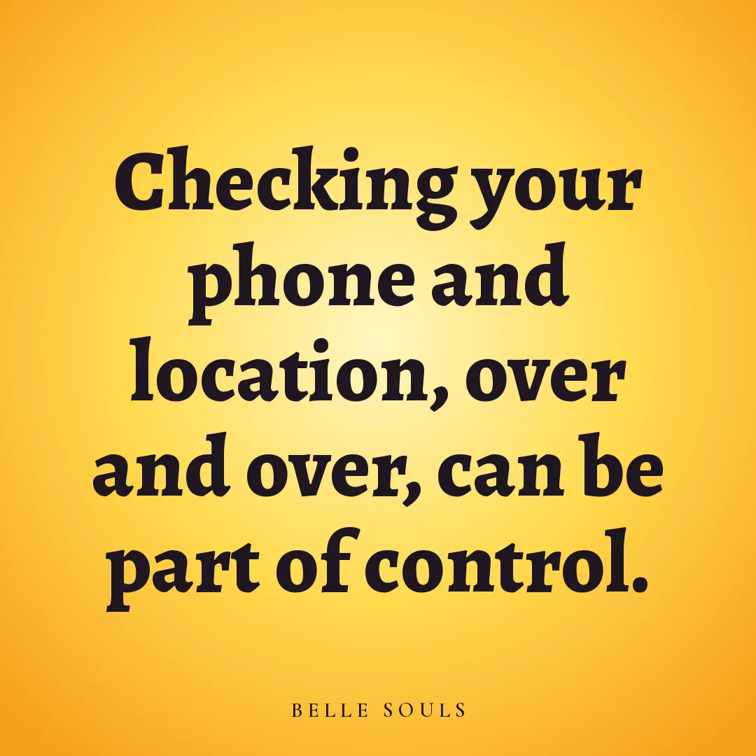 Checking your phone and location, over and over, can be part of control.