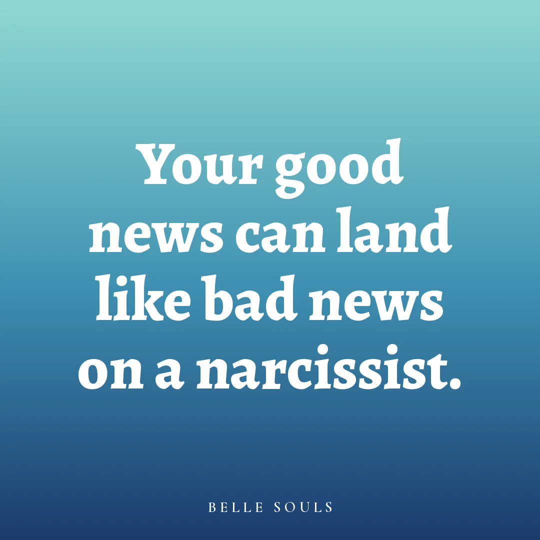 Your good news can land like bad news on a narcissist.