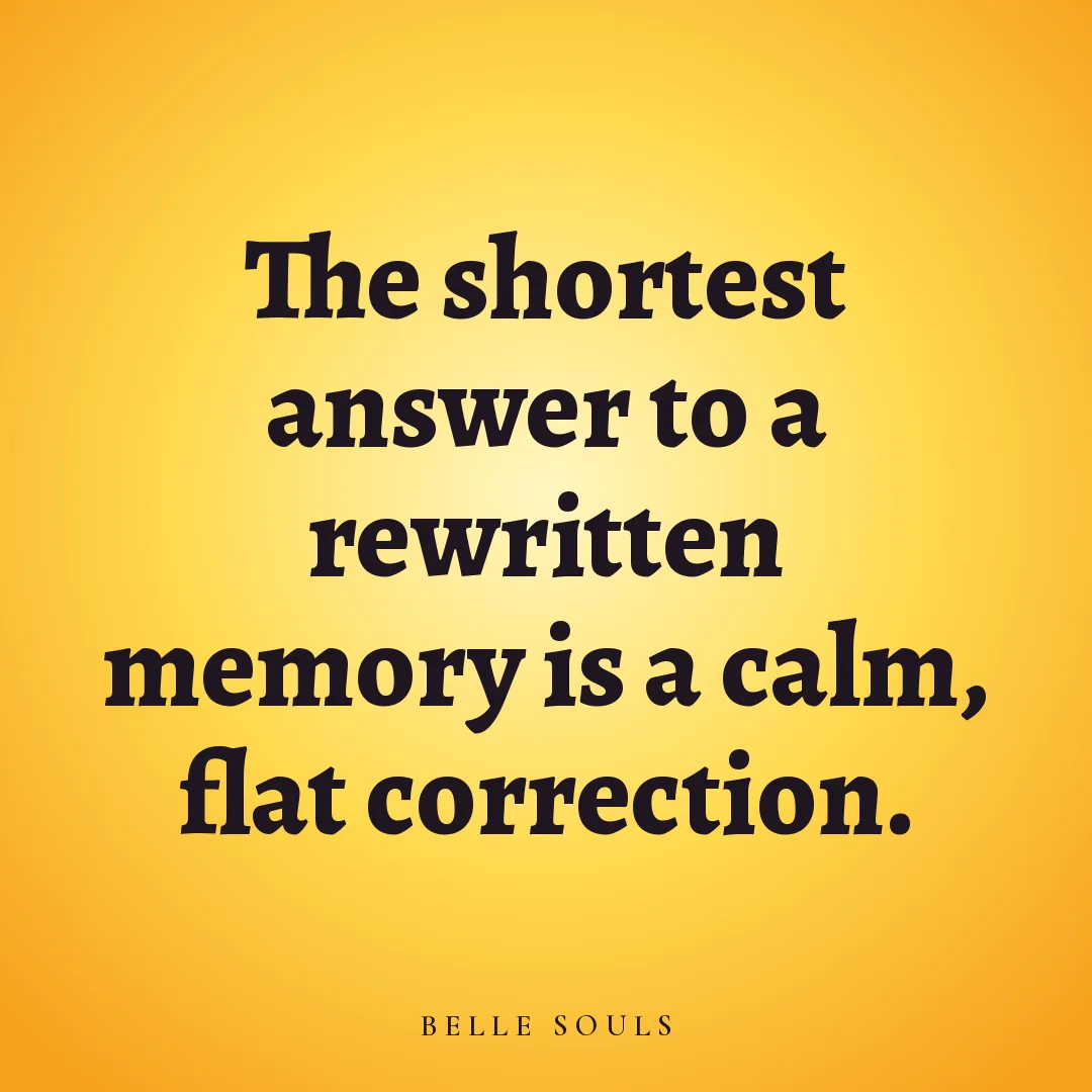 The shortest answer to a rewritten memory is a calm, flat correction.