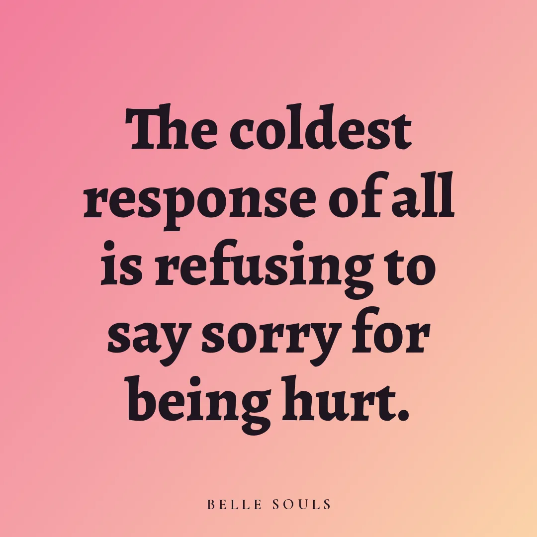 The coldest response of all is refusing to say sorry for being hurt.