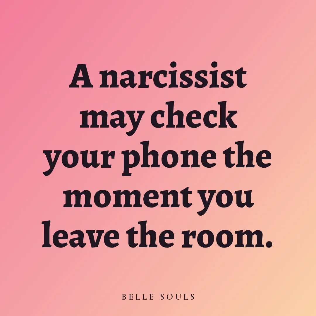 A narcissist may check your phone the moment you leave the room.