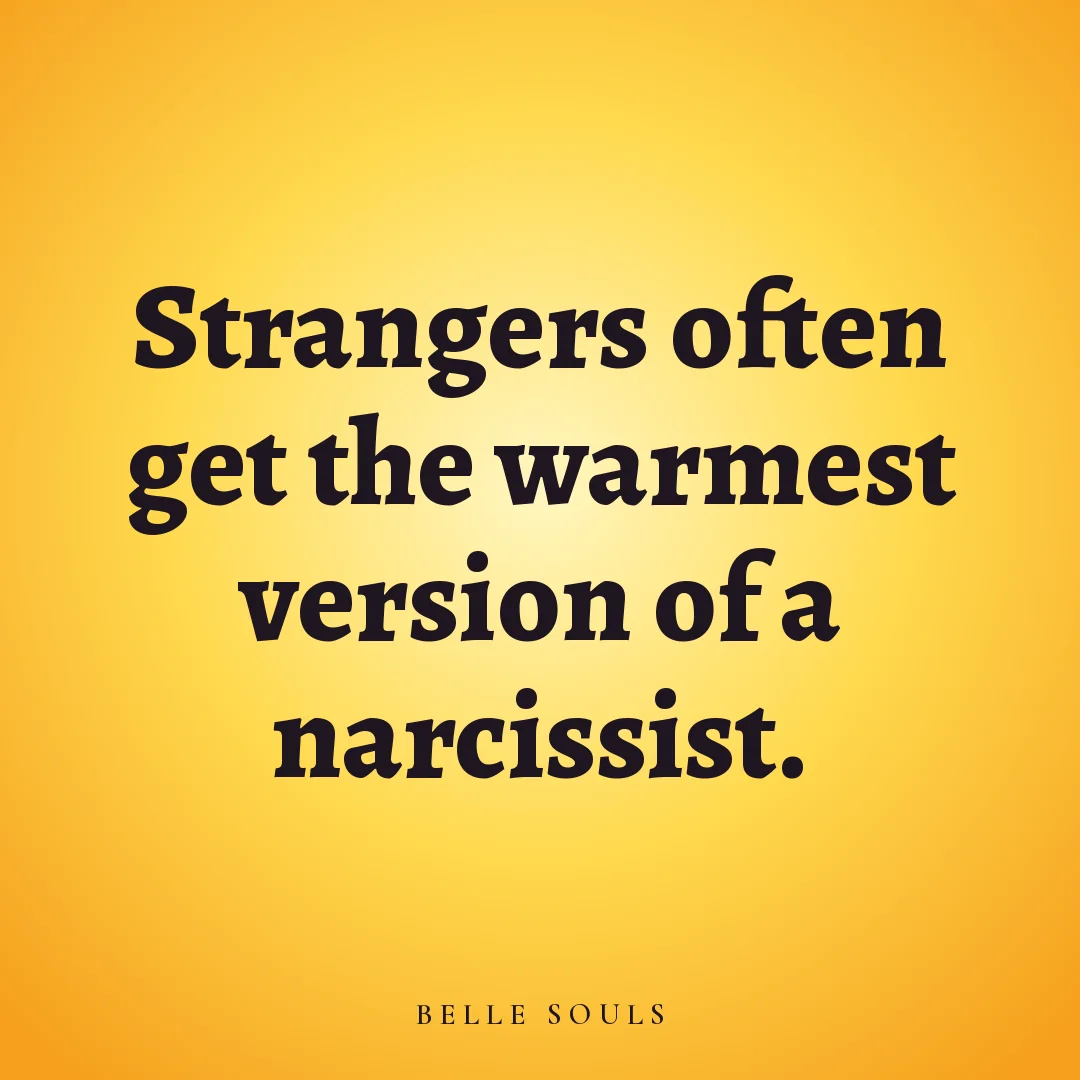 Strangers often get the warmest version of a narcissist.
