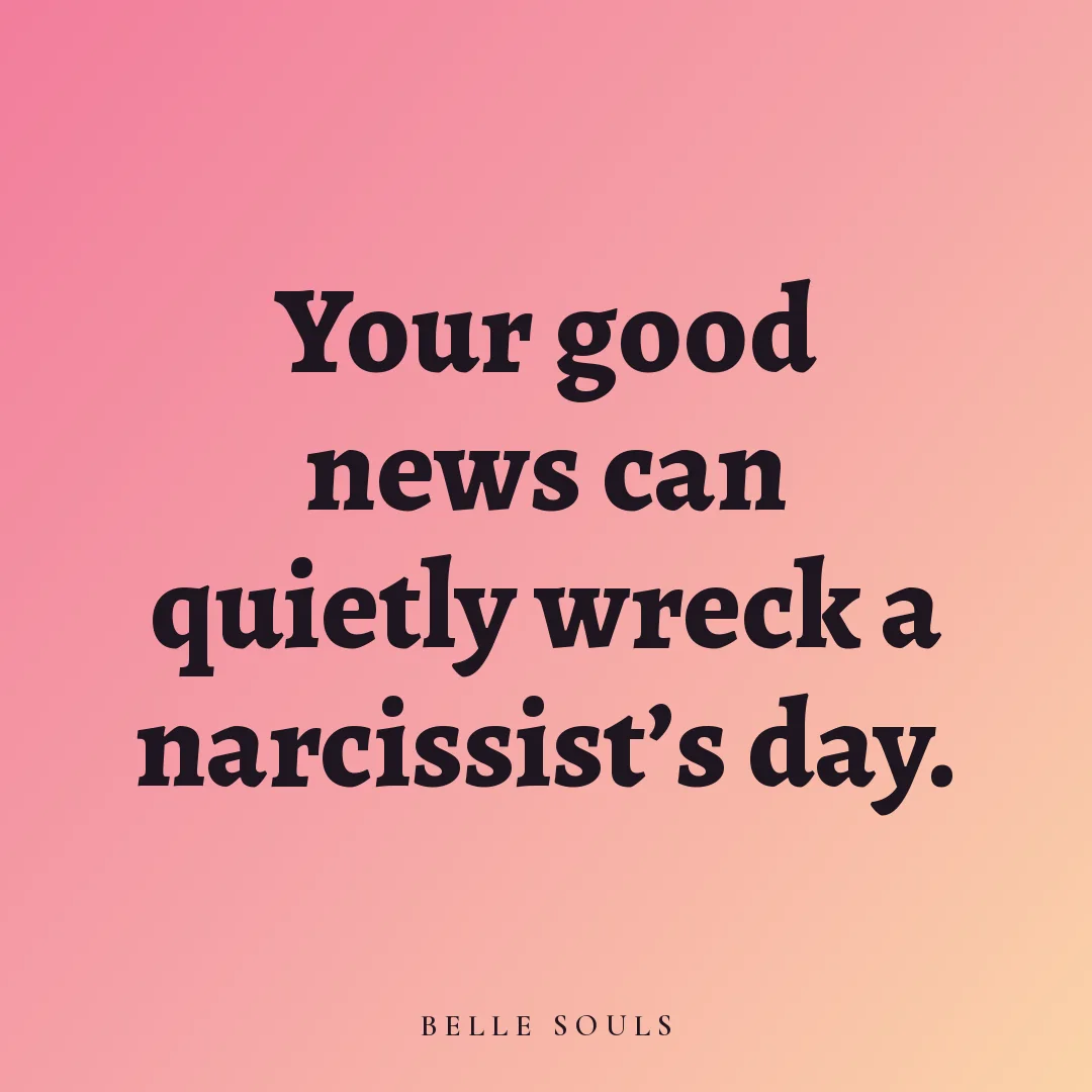 Your good news can quietly wreck a narcissist's day.