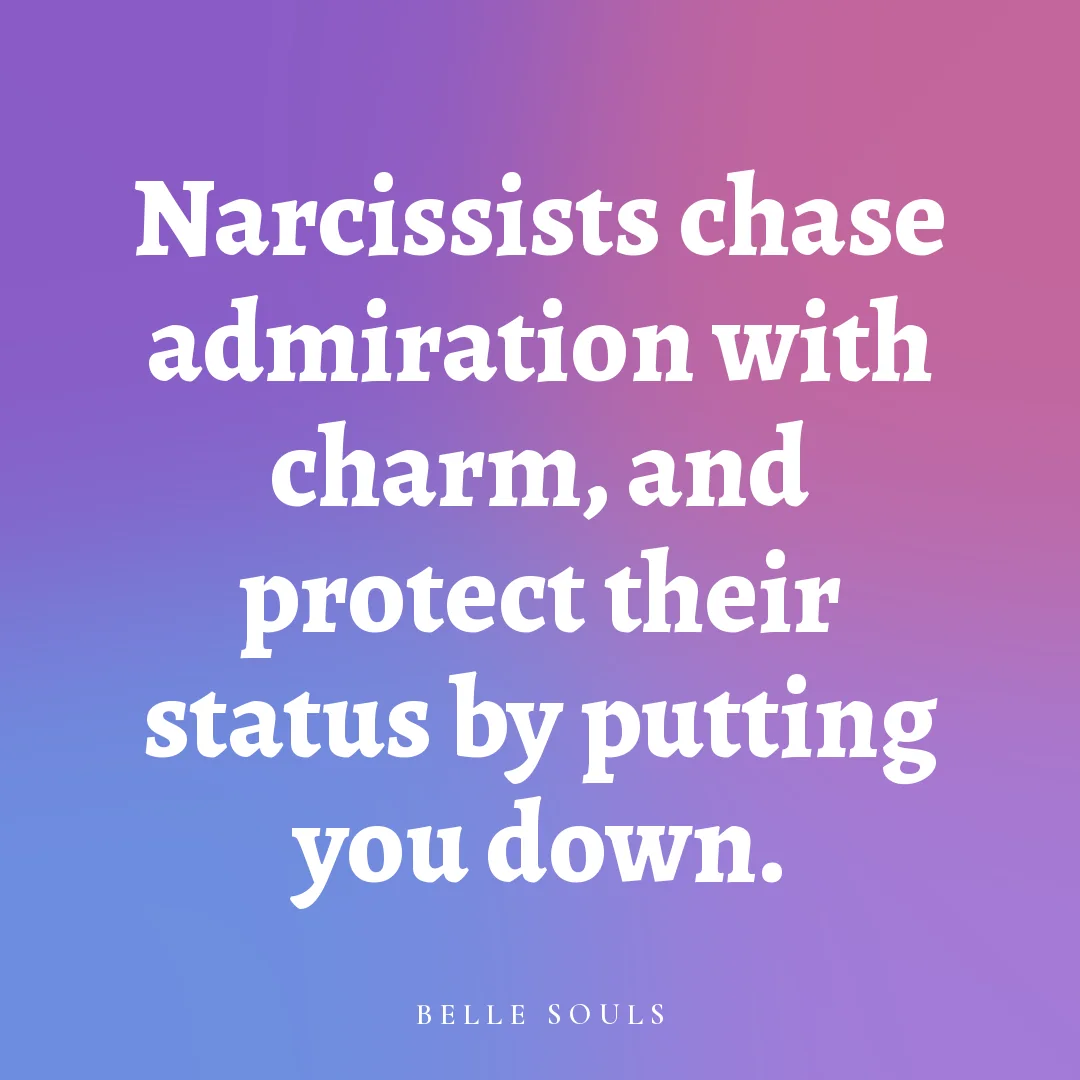 Narcissists chase admiration with charm, and protect their status by putting you down.