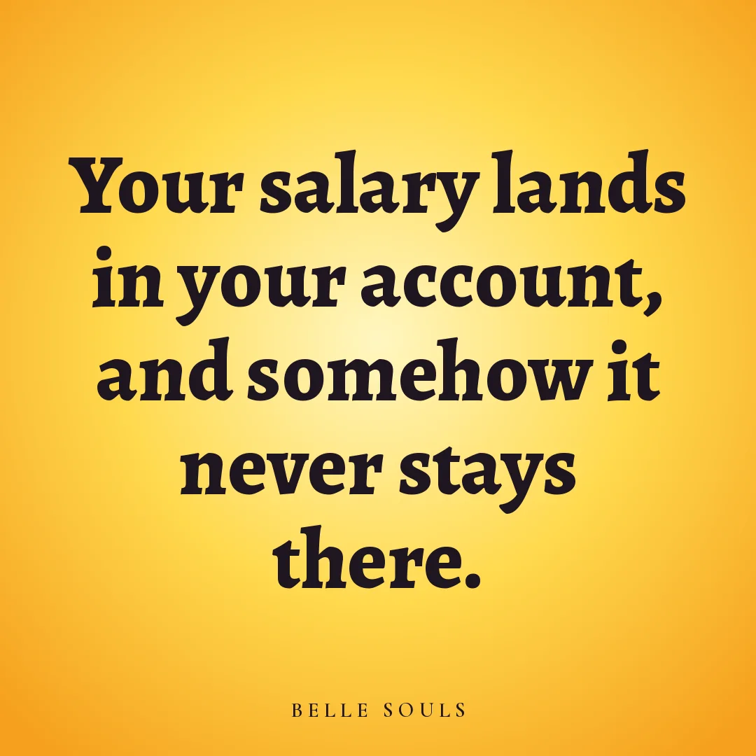 Your salary lands in your account, and somehow it never stays there.