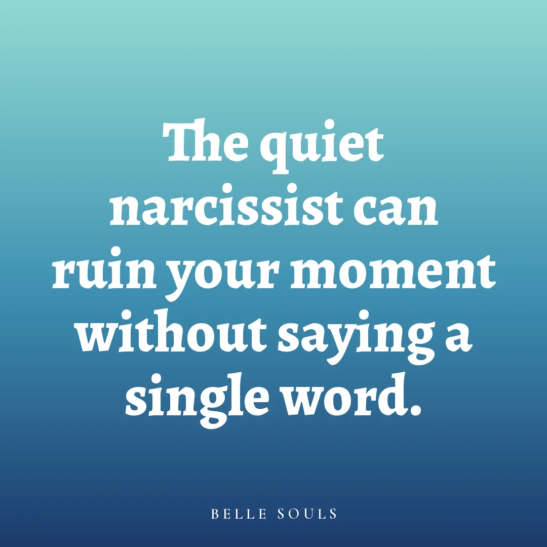 The quiet narcissist can ruin your moment without saying a single word.