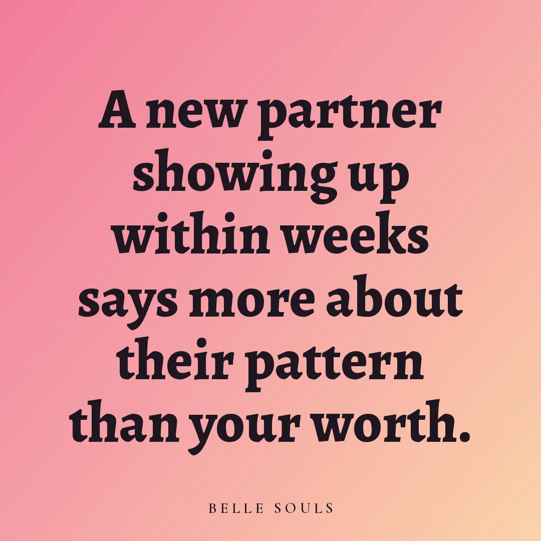 A new partner showing up within weeks says more about their pattern than your worth.