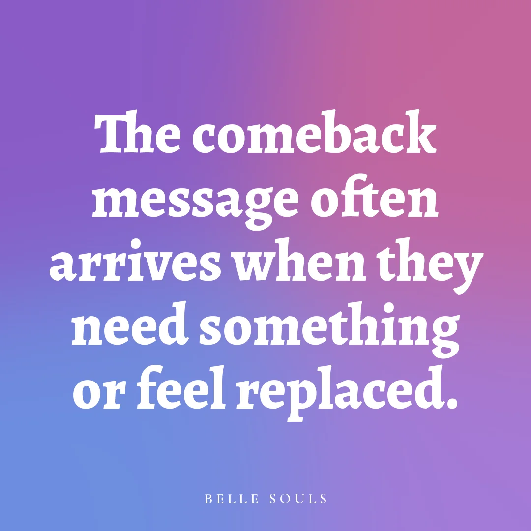The comeback message often arrives when they need something or feel replaced.