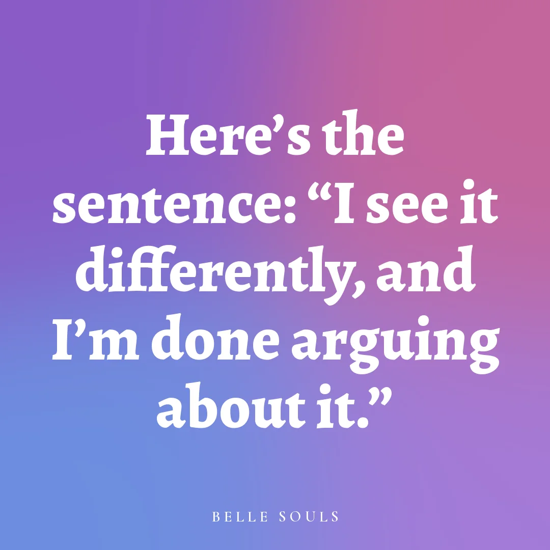 Here's the sentence: "I see it differently, and I'm done arguing about it."