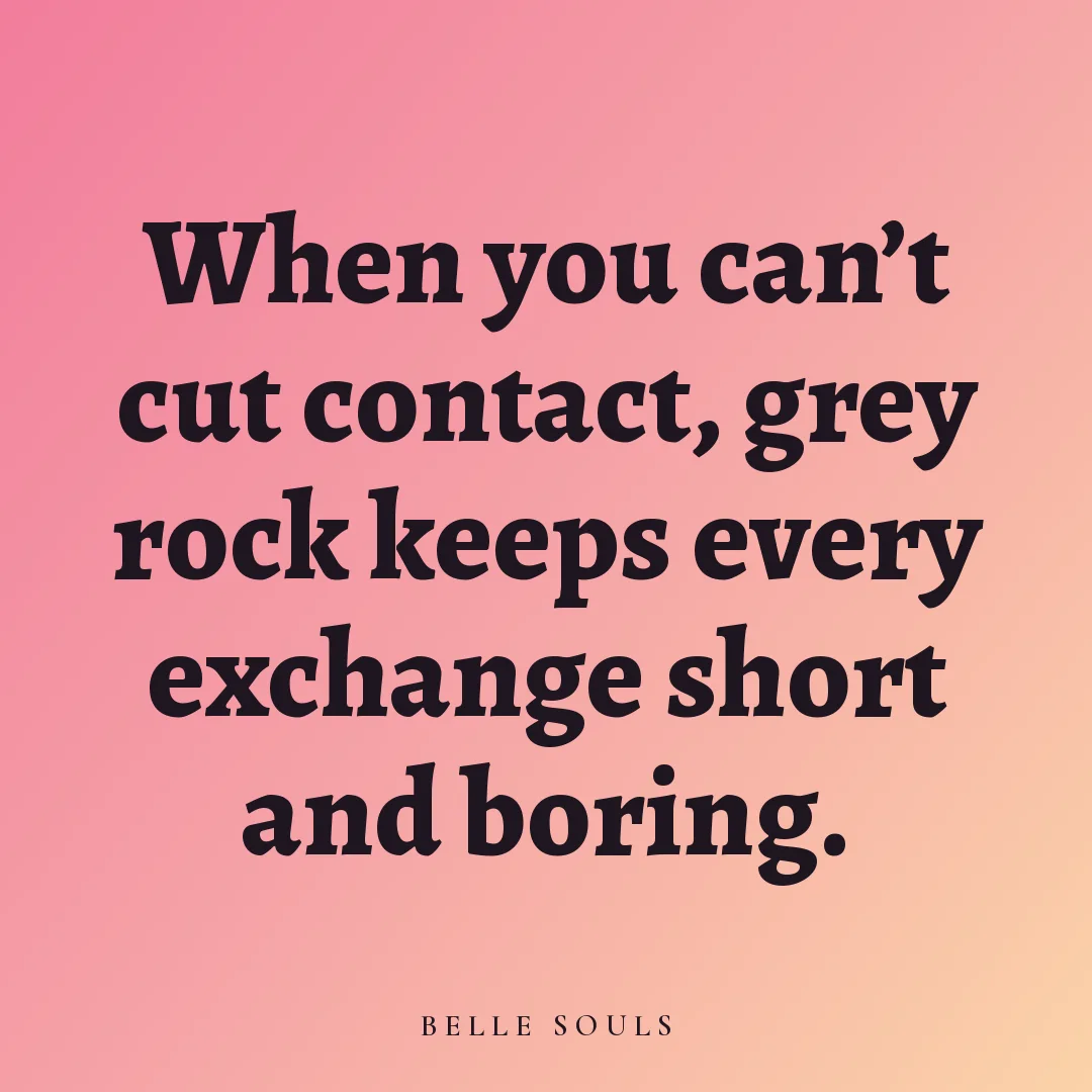 When you can't cut contact, grey rock keeps every exchange short and boring.