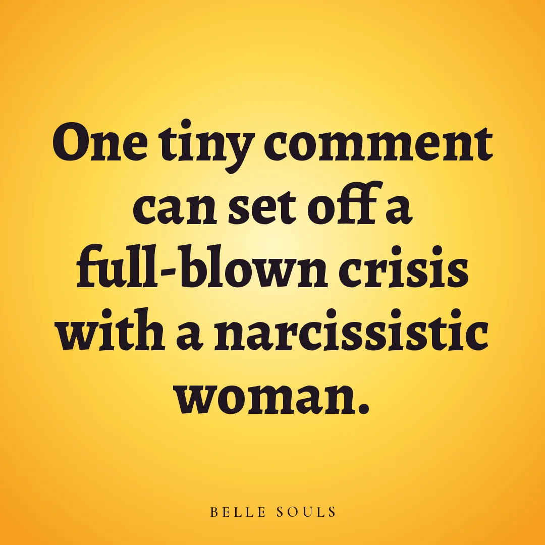 One tiny comment can set off a full-blown crisis with a narcissistic woman.