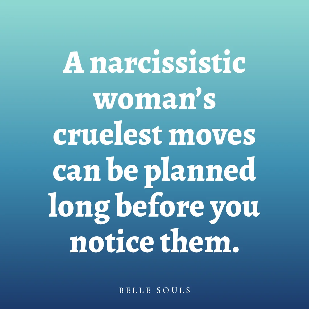 A narcissistic woman's cruelest moves can be planned long before you notice them.