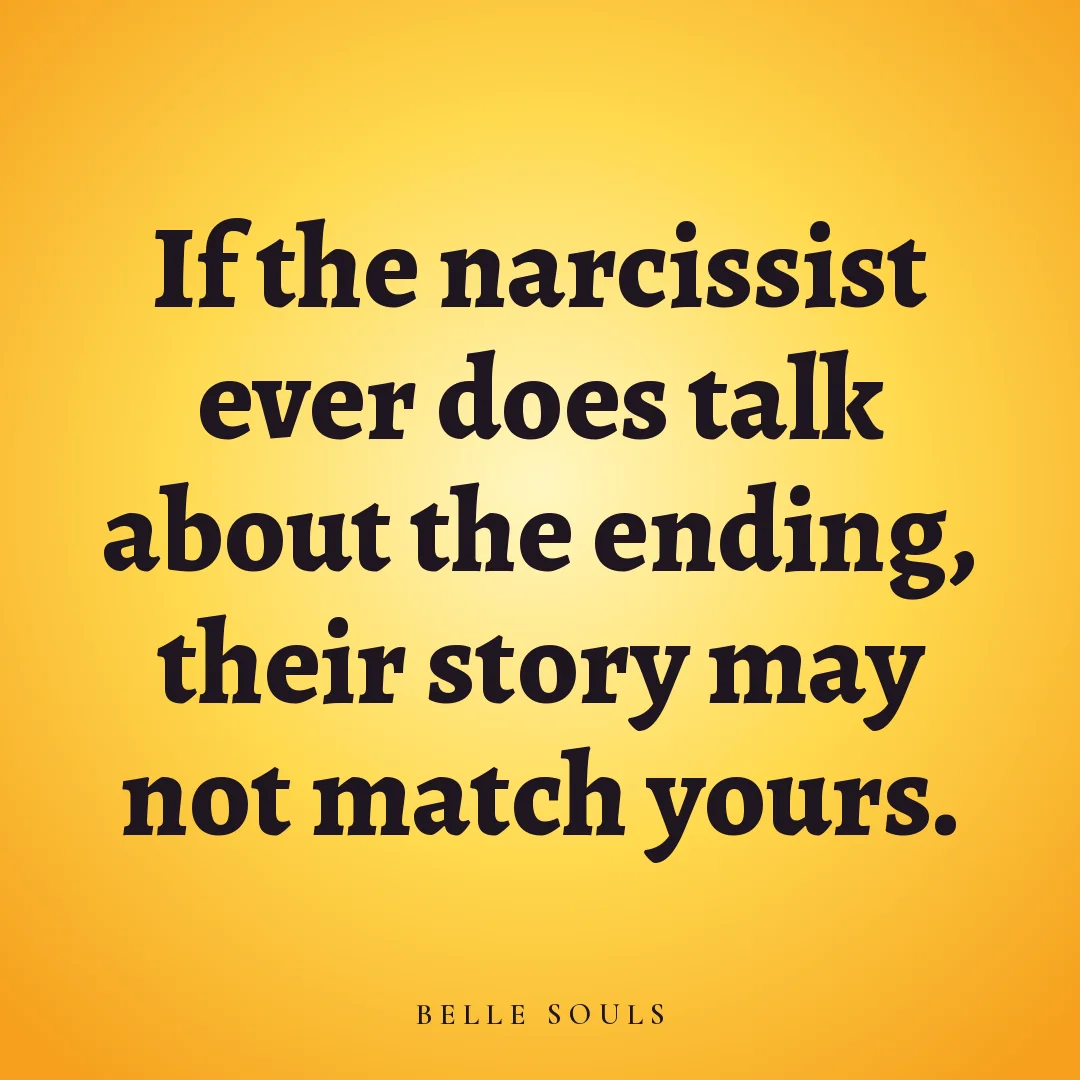 If the narcissist ever does talk about the ending, their story may not match yours.