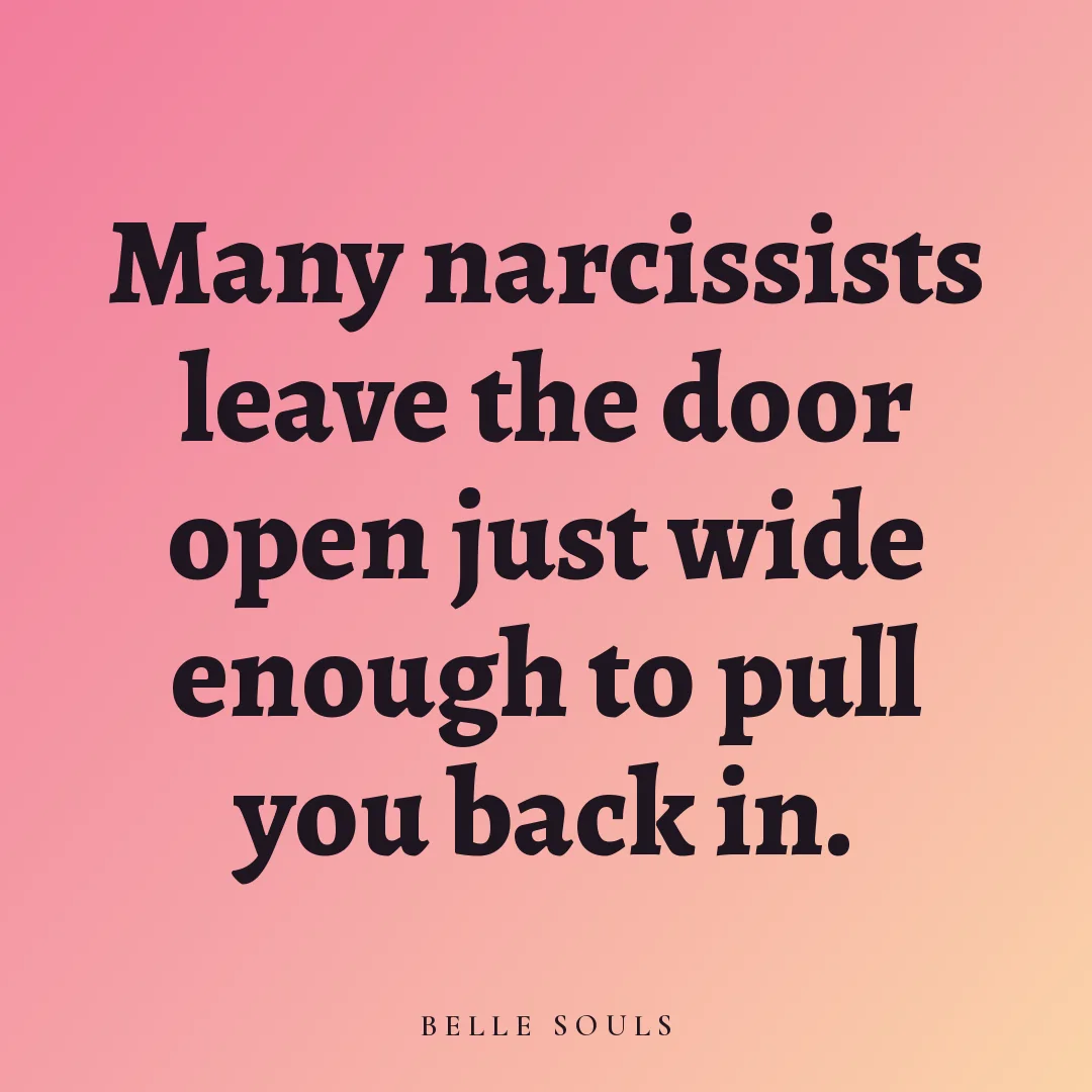 Many narcissists leave the door open just wide enough to pull you back in.