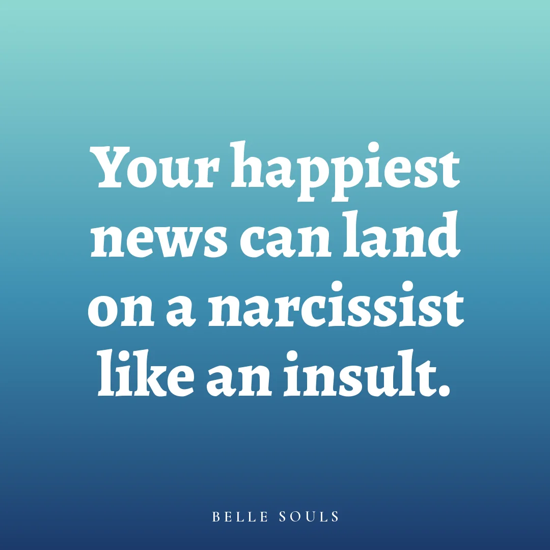 Your happiest news can land on a narcissist like an insult.