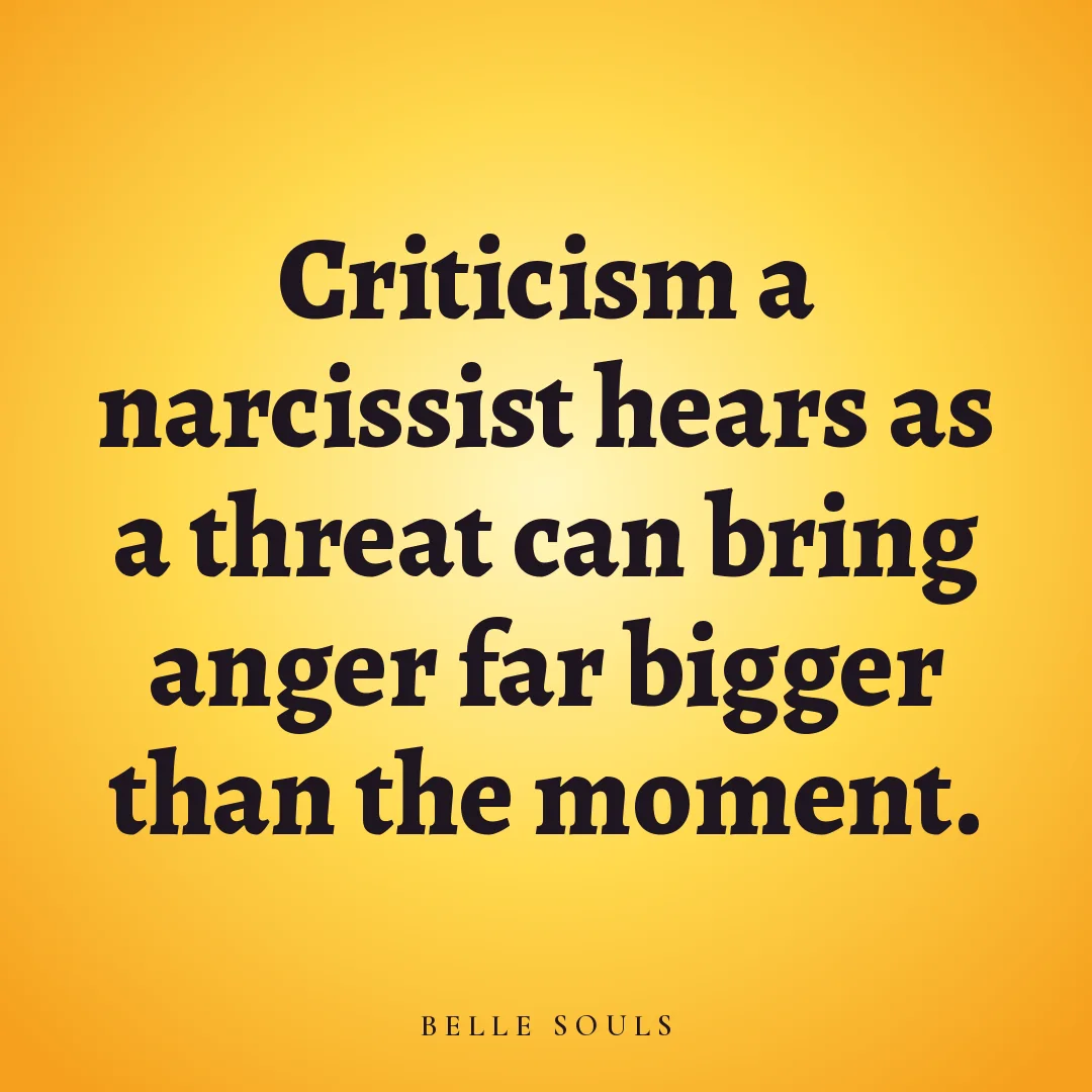 Criticism a narcissist hears as a threat can bring anger far bigger than the moment.