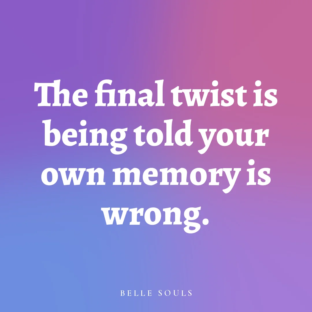 The final twist is being told your own memory is wrong.