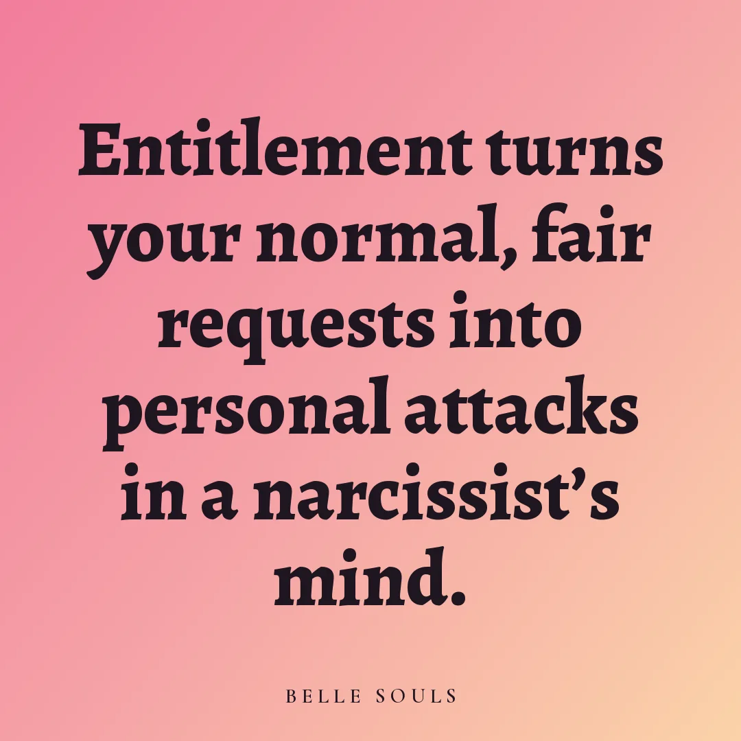 Entitlement turns your normal, fair requests into personal attacks in a narcissist's mind.