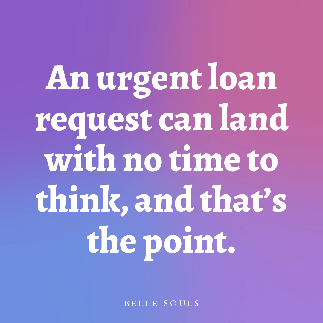 An urgent loan request can land with no time to think, and that's the point.
