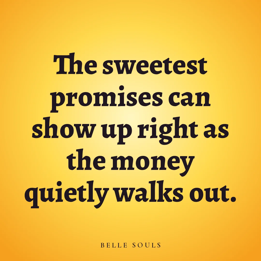 The sweetest promises can show up right as the money quietly walks out.