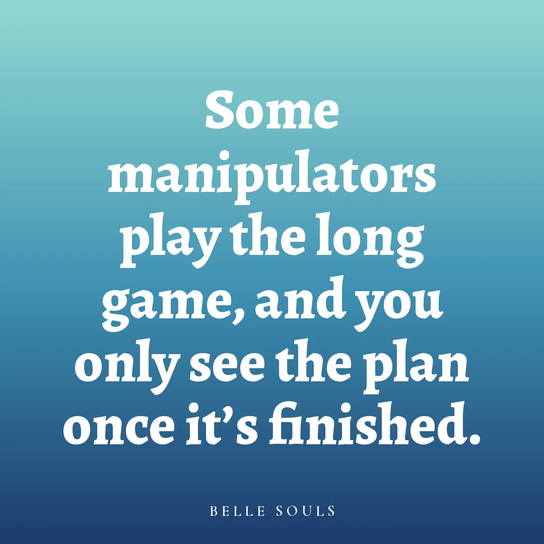 Some manipulators play the long game, and you only see the plan once it's finished.