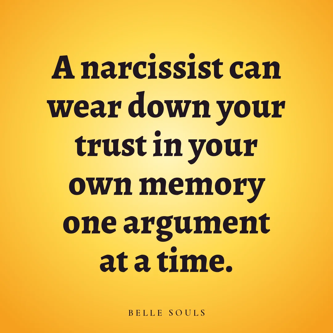 A narcissist can wear down your trust in your own memory one argument at a time.