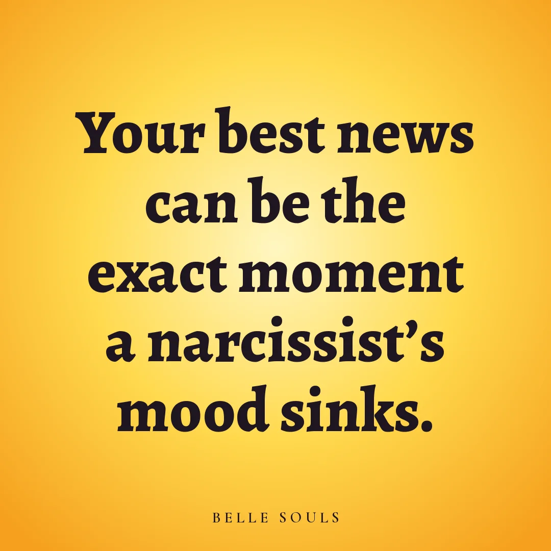 Your best news can be the exact moment a narcissist's mood sinks.