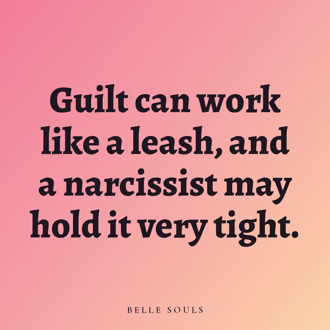 Guilt can work like a leash, and a narcissist may hold it very tight.
