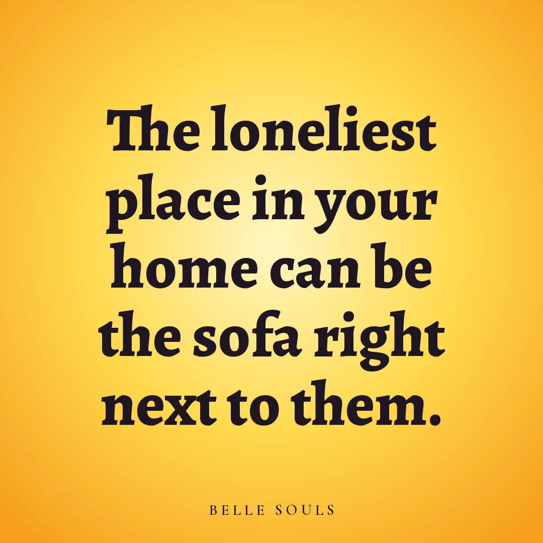 The loneliest place in your home can be the sofa right next to them.