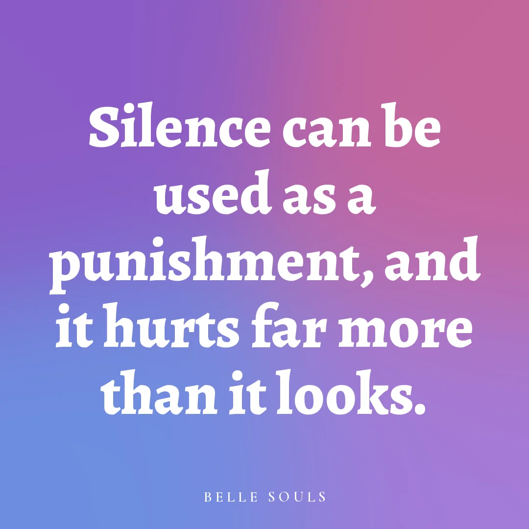 Silence can be used as a punishment, and it hurts far more than it looks.