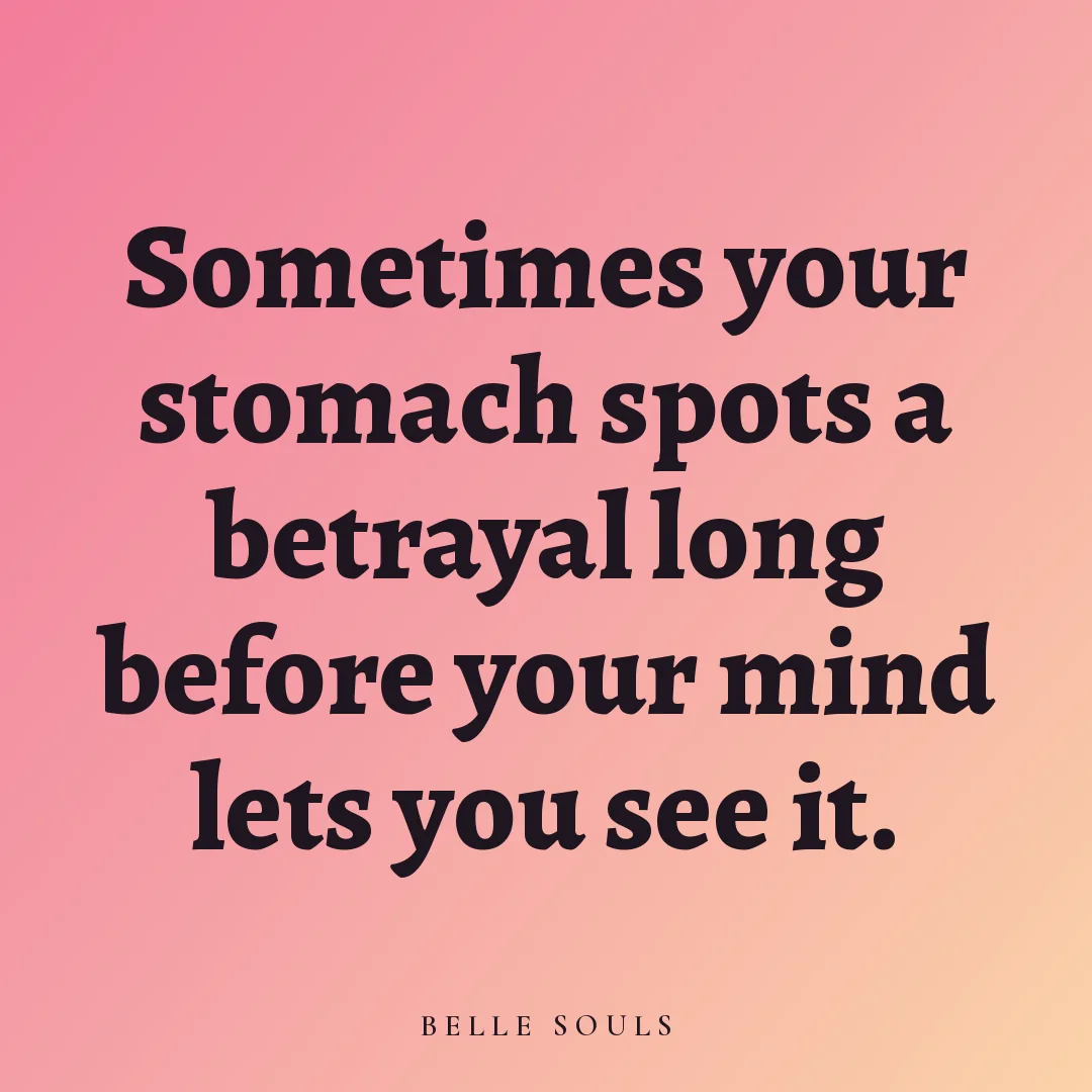 Sometimes your stomach spots a betrayal long before your mind lets you see it.