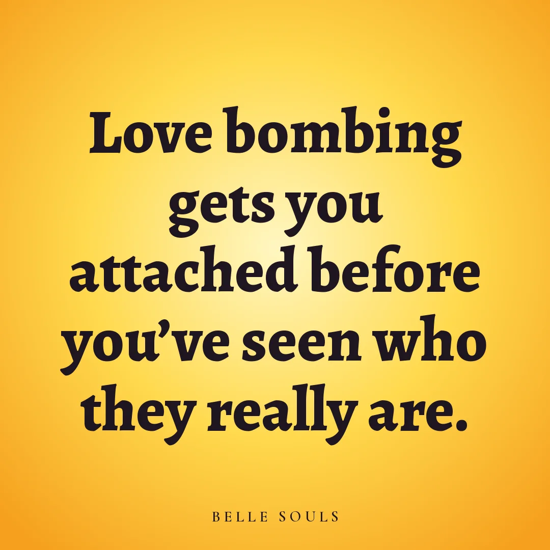 Love bombing gets you attached before you've seen who they really are.