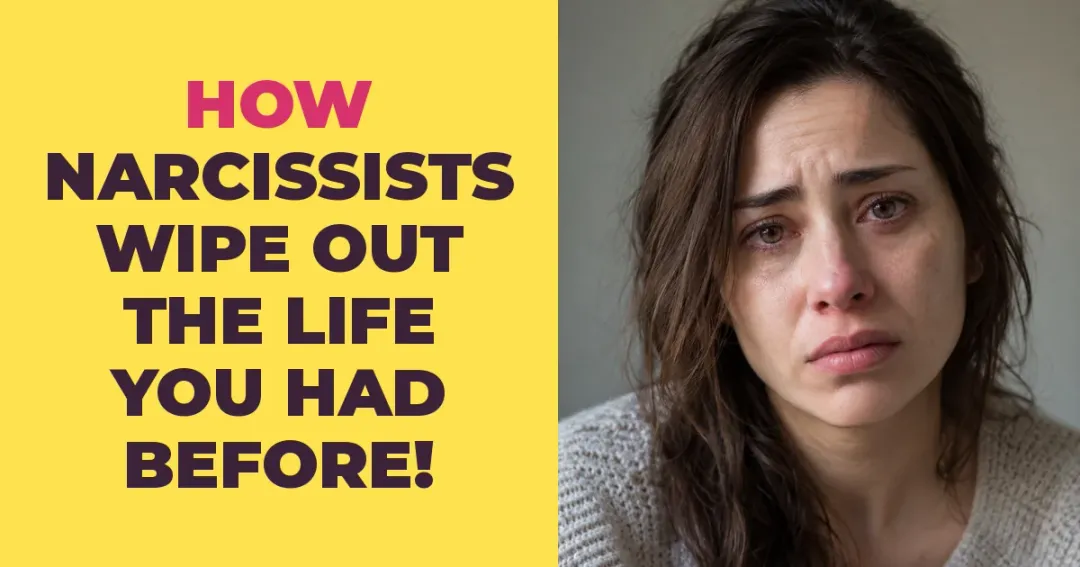 This Is How Narcissists Wipe Out the Life You Had Before Them