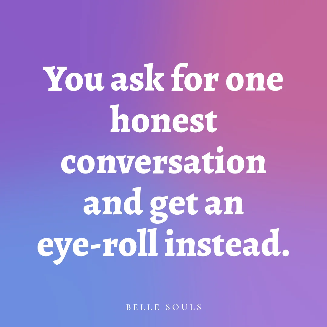 You ask for one honest conversation and get an eye-roll instead.