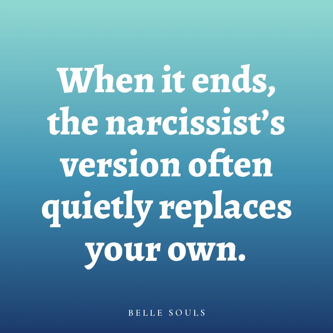 When it ends, the narcissist's version often quietly replaces your own.