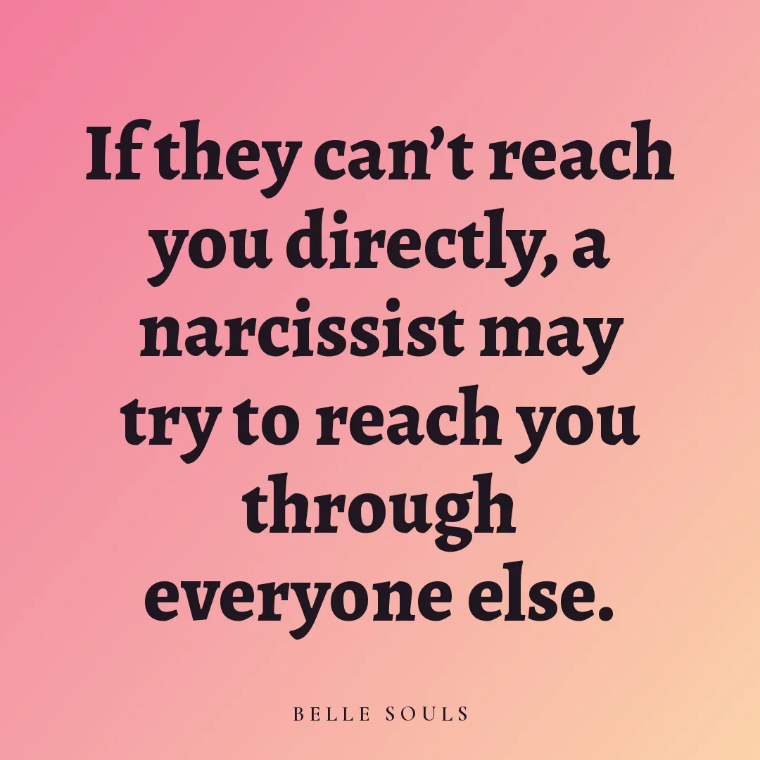If they can't reach you directly, a narcissist may try to reach you through everyone else.