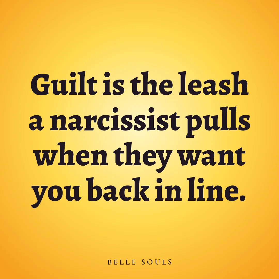 Guilt is the leash a narcissist pulls when they want you back in line.