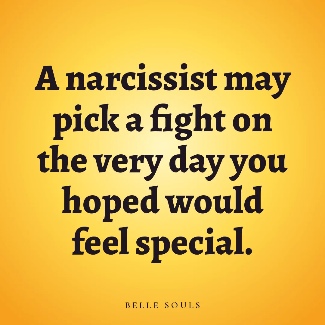 A narcissist may pick a fight on the very day you hoped would feel special.