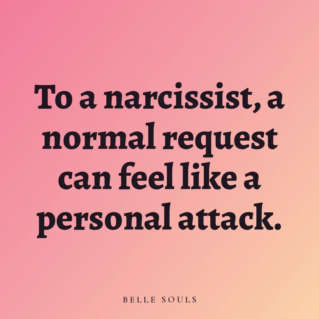 To a narcissist, a normal request can feel like a personal attack.