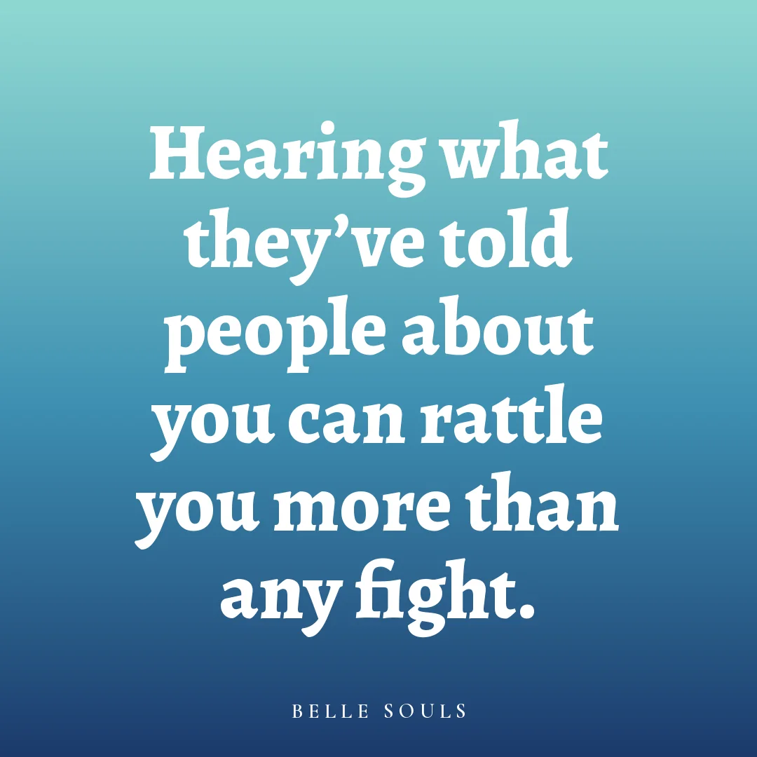 Hearing what they've told people about you can rattle you more than any fight.